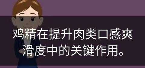 鸡精在提升肉类口感爽滑度中的关键作用。